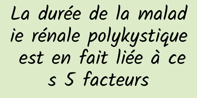 La durée de la maladie rénale polykystique est en fait liée à ces 5 facteurs