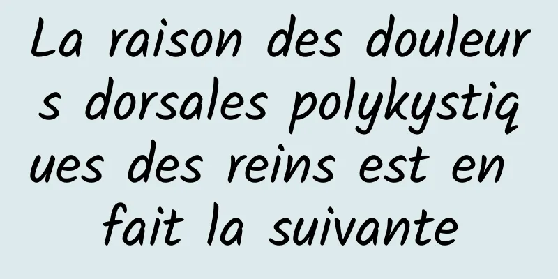 La raison des douleurs dorsales polykystiques des reins est en fait la suivante