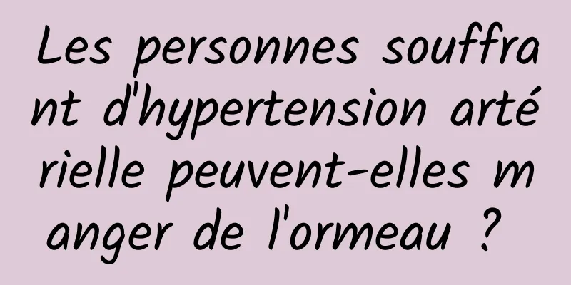 Les personnes souffrant d'hypertension artérielle peuvent-elles manger de l'ormeau ? 