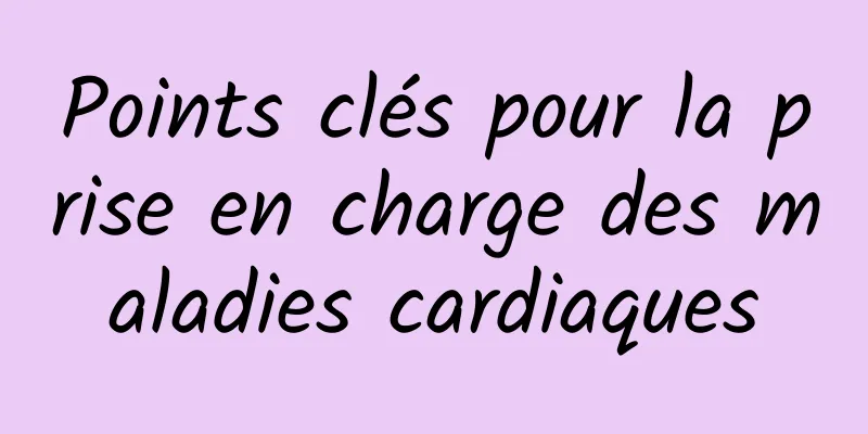 Points clés pour la prise en charge des maladies cardiaques