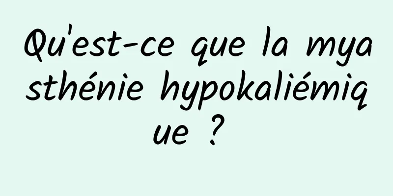 Qu'est-ce que la myasthénie hypokaliémique ? 