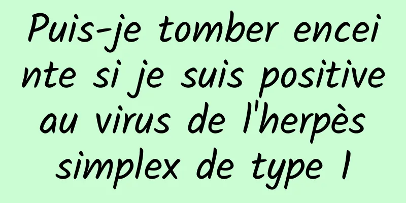 Puis-je tomber enceinte si je suis positive au virus de l'herpès simplex de type 1