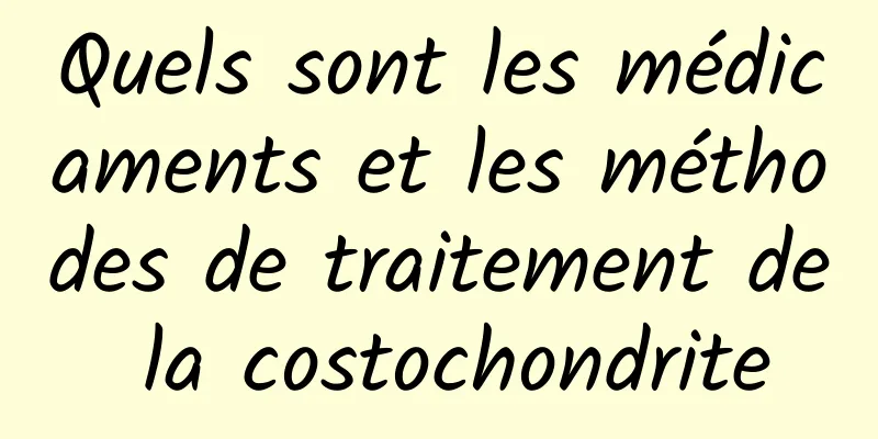 Quels sont les médicaments et les méthodes de traitement de la costochondrite