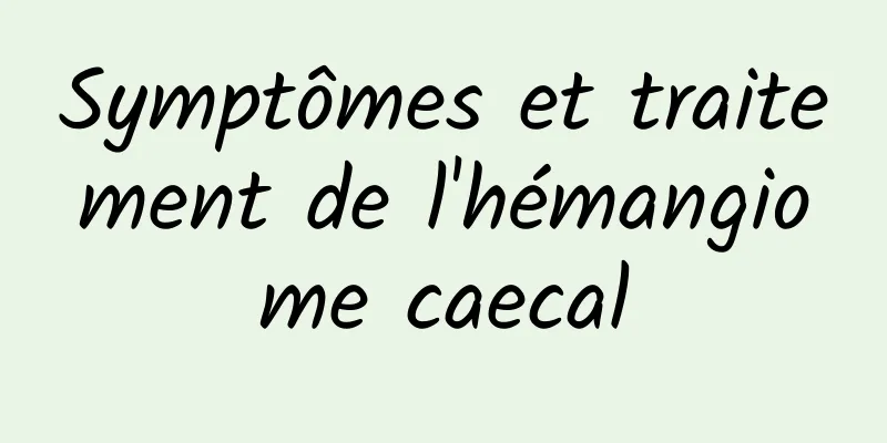 Symptômes et traitement de l'hémangiome caecal