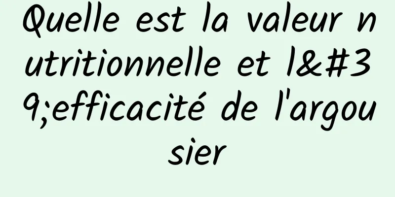 Quelle est la valeur nutritionnelle et l'efficacité de l'argousier