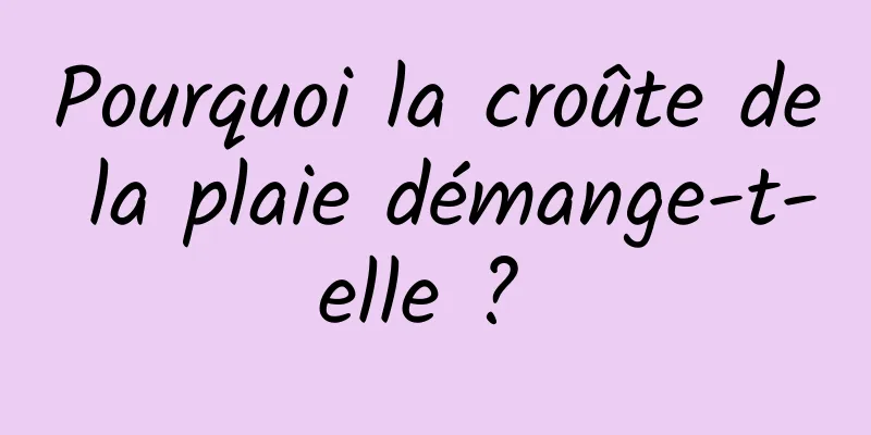 Pourquoi la croûte de la plaie démange-t-elle ? 