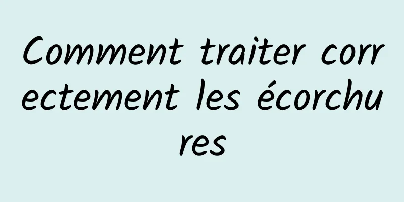 Comment traiter correctement les écorchures