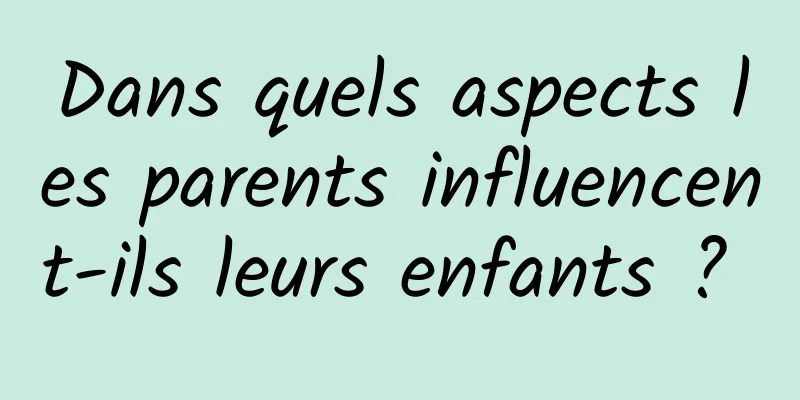 Dans quels aspects les parents influencent-ils leurs enfants ? 