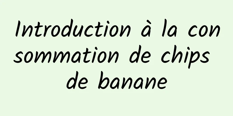 Introduction à la consommation de chips de banane