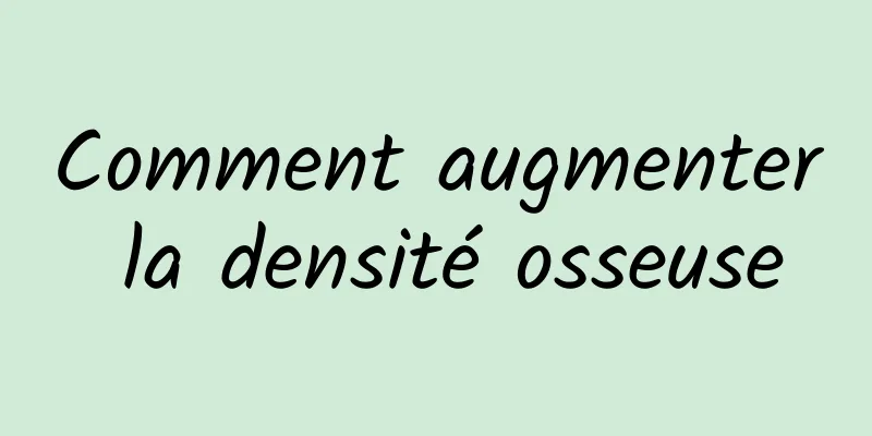 Comment augmenter la densité osseuse