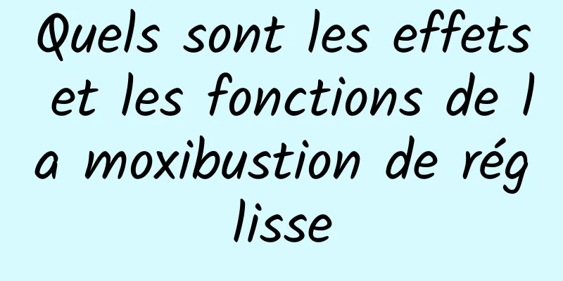 Quels sont les effets et les fonctions de la moxibustion de réglisse