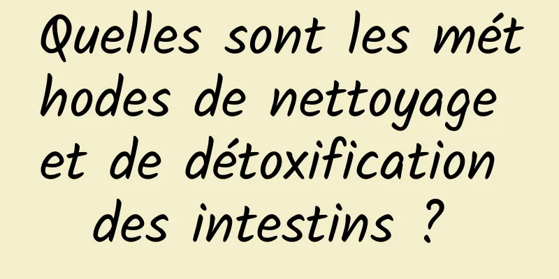 Quelles sont les méthodes de nettoyage et de détoxification des intestins ? 