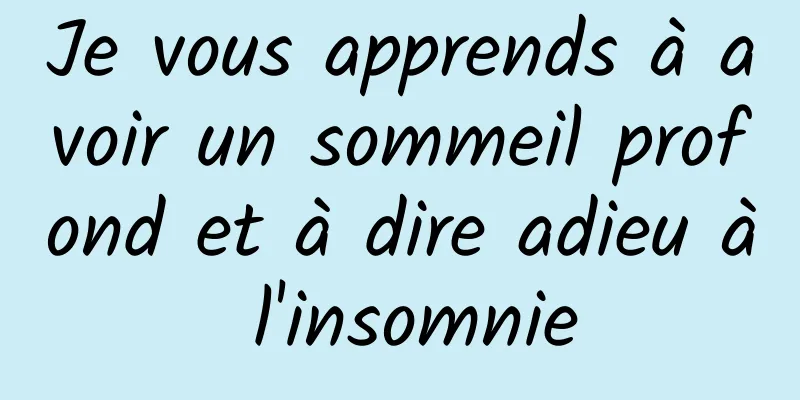 Je vous apprends à avoir un sommeil profond et à dire adieu à l'insomnie