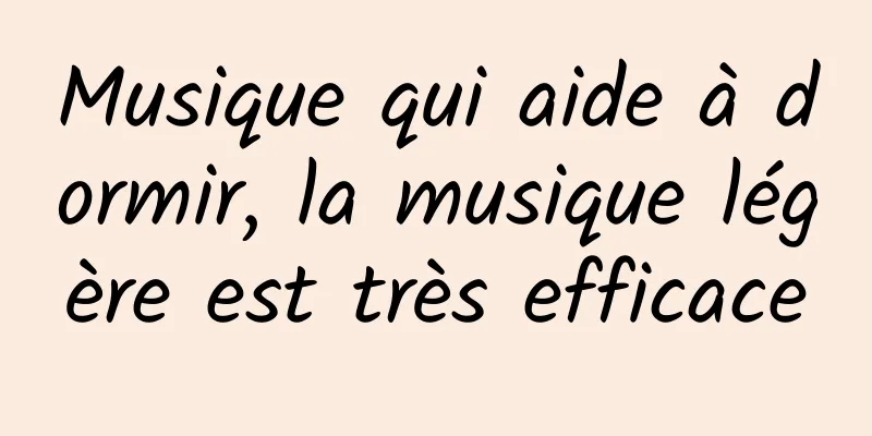 Musique qui aide à dormir, la musique légère est très efficace