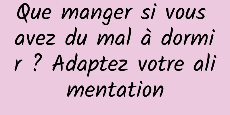 Que manger si vous avez du mal à dormir ? Adaptez votre alimentation