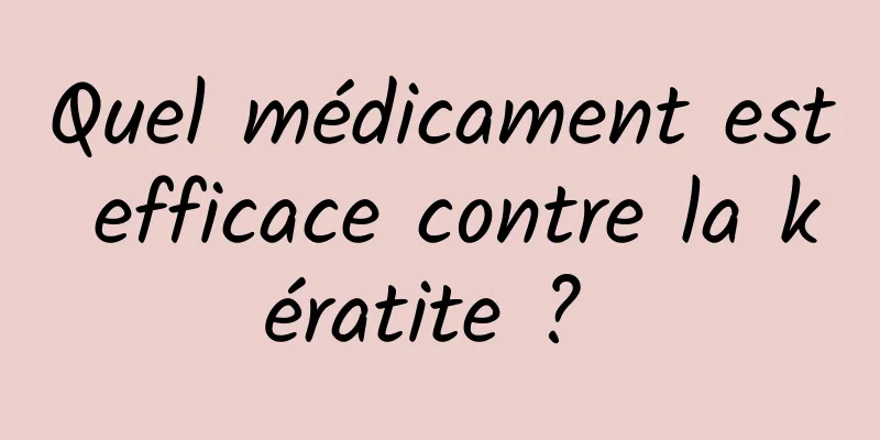 Quel médicament est efficace contre la kératite ? 