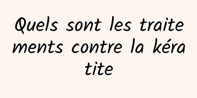 Quels sont les traitements contre la kératite