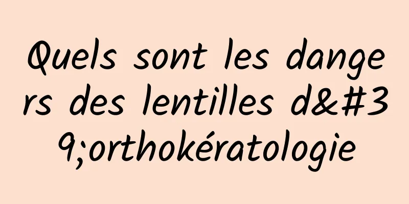 Quels sont les dangers des lentilles d'orthokératologie