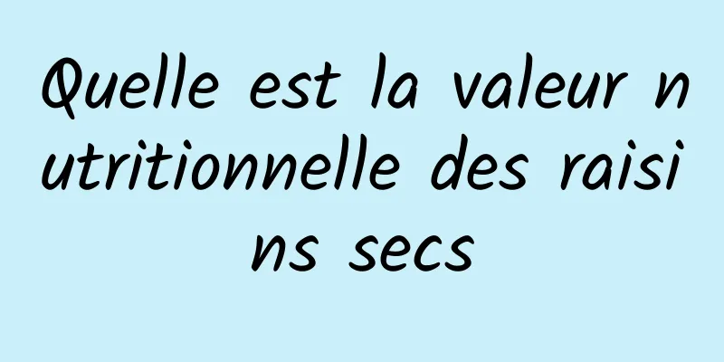 Quelle est la valeur nutritionnelle des raisins secs