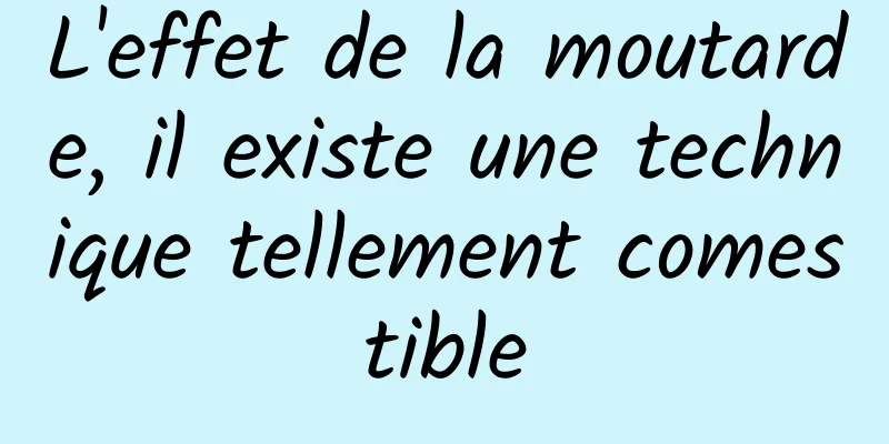 L'effet de la moutarde, il existe une technique tellement comestible