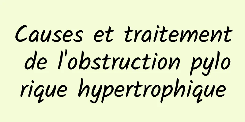 Causes et traitement de l'obstruction pylorique hypertrophique