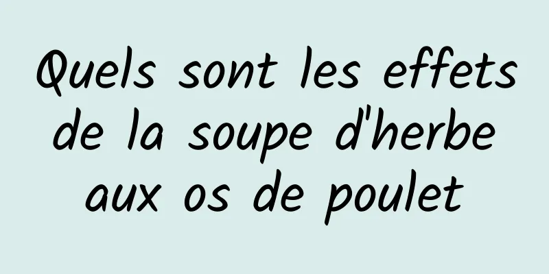 Quels sont les effets de la soupe d'herbe aux os de poulet