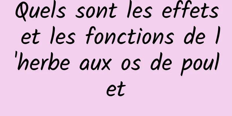 Quels sont les effets et les fonctions de l'herbe aux os de poulet