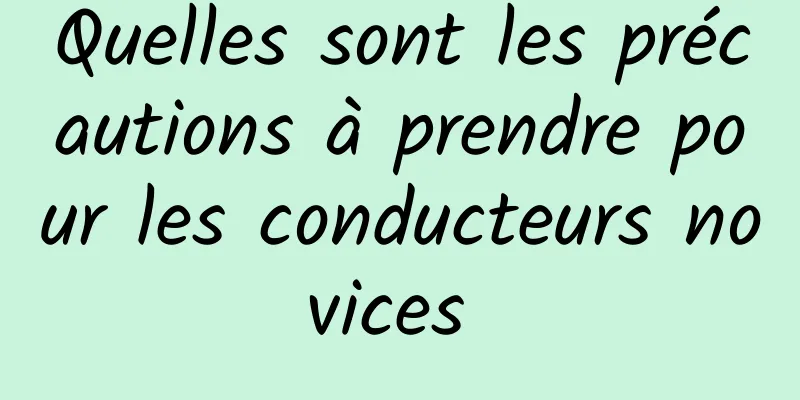 Quelles sont les précautions à prendre pour les conducteurs novices 