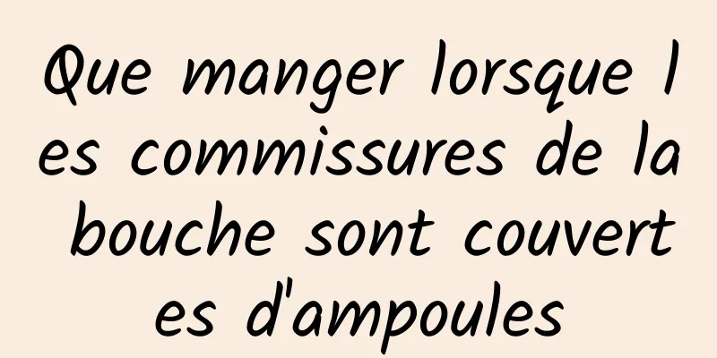 Que manger lorsque les commissures de la bouche sont couvertes d'ampoules