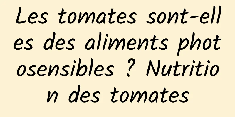 Les tomates sont-elles des aliments photosensibles ? Nutrition des tomates