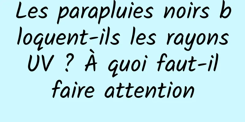 Les parapluies noirs bloquent-ils les rayons UV ? À quoi faut-il faire attention