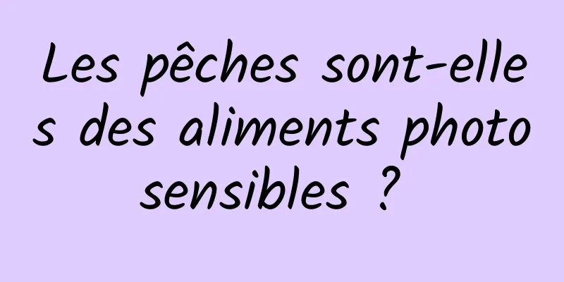 Les pêches sont-elles des aliments photosensibles ? 