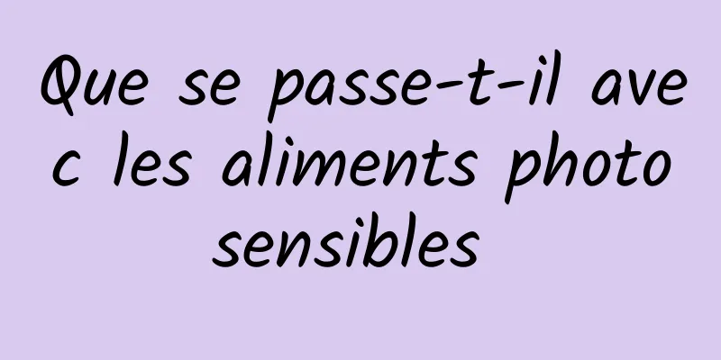 Que se passe-t-il avec les aliments photosensibles 