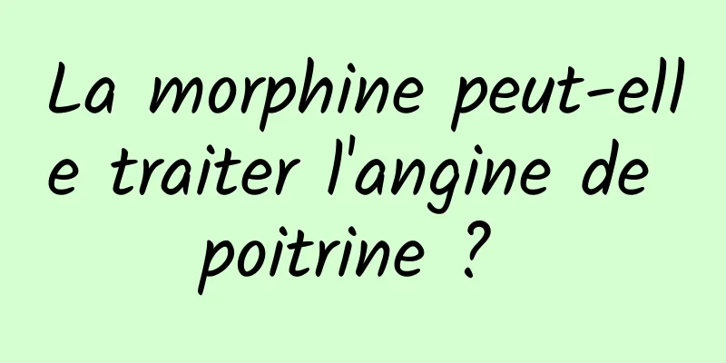 La morphine peut-elle traiter l'angine de poitrine ? 