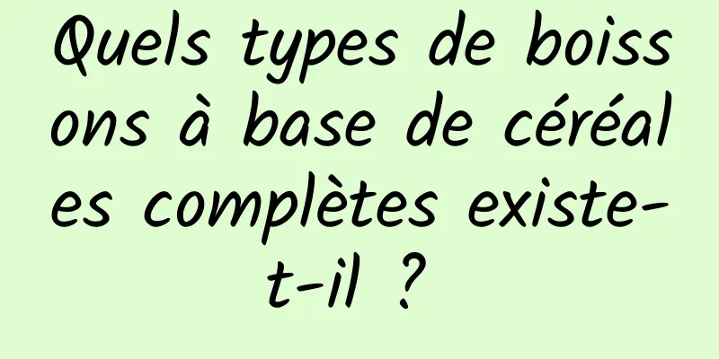 Quels types de boissons à base de céréales complètes existe-t-il ? 