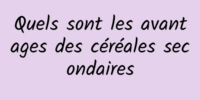 Quels sont les avantages des céréales secondaires