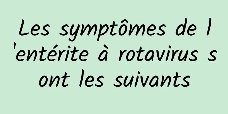 Les symptômes de l'entérite à rotavirus sont les suivants