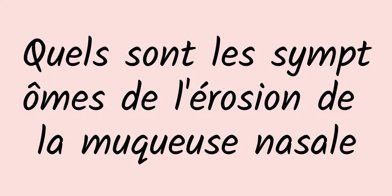 Quels sont les symptômes de l'érosion de la muqueuse nasale