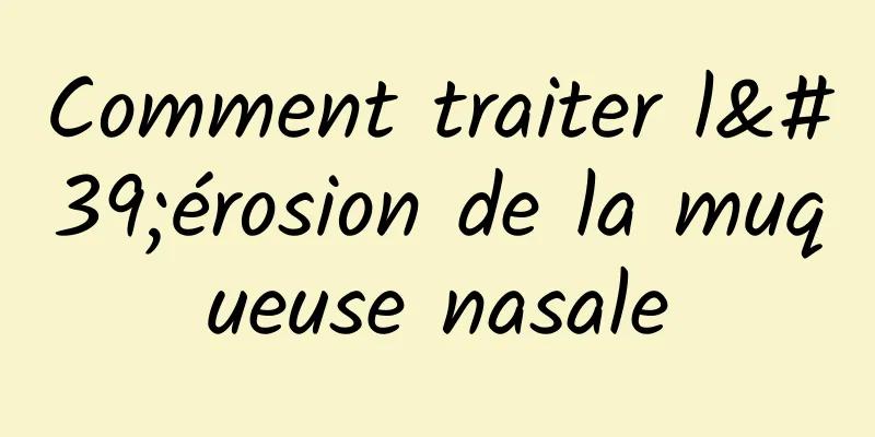 Comment traiter l'érosion de la muqueuse nasale