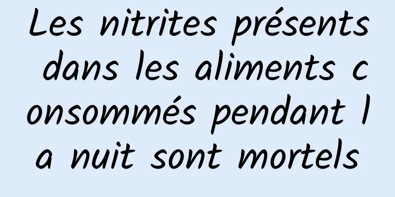 Les nitrites présents dans les aliments consommés pendant la nuit sont mortels