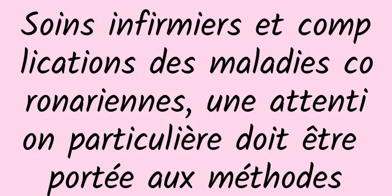 Soins infirmiers et complications des maladies coronariennes, une attention particulière doit être portée aux méthodes