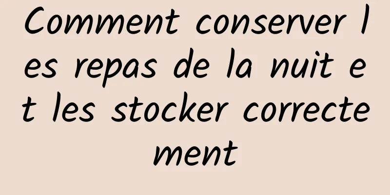 Comment conserver les repas de la nuit et les stocker correctement