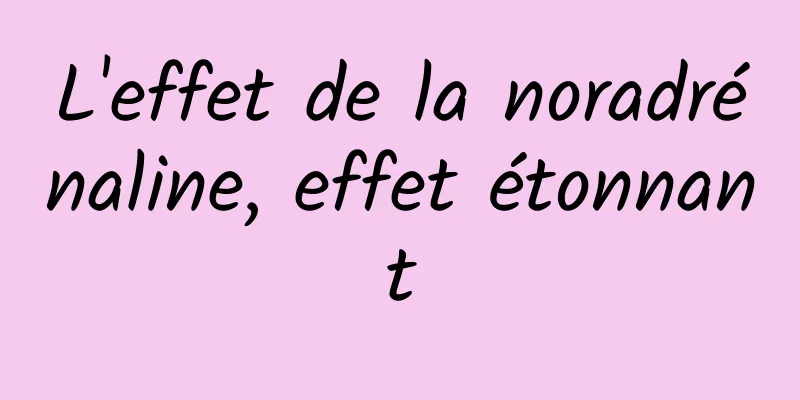 L'effet de la noradrénaline, effet étonnant