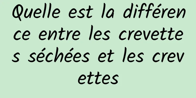 Quelle est la différence entre les crevettes séchées et les crevettes