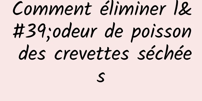 Comment éliminer l'odeur de poisson des crevettes séchées