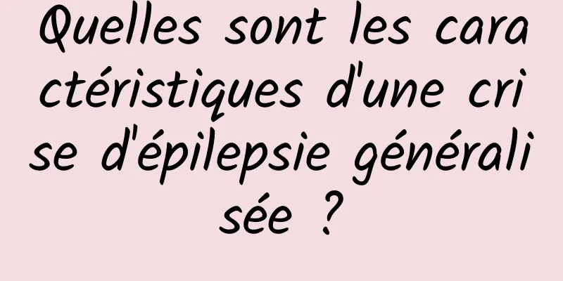 Quelles sont les caractéristiques d'une crise d'épilepsie généralisée ?