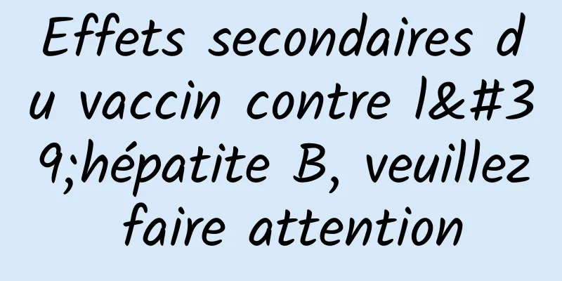 Effets secondaires du vaccin contre l'hépatite B, veuillez faire attention