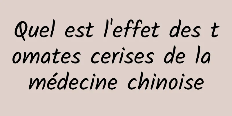 Quel est l'effet des tomates cerises de la médecine chinoise