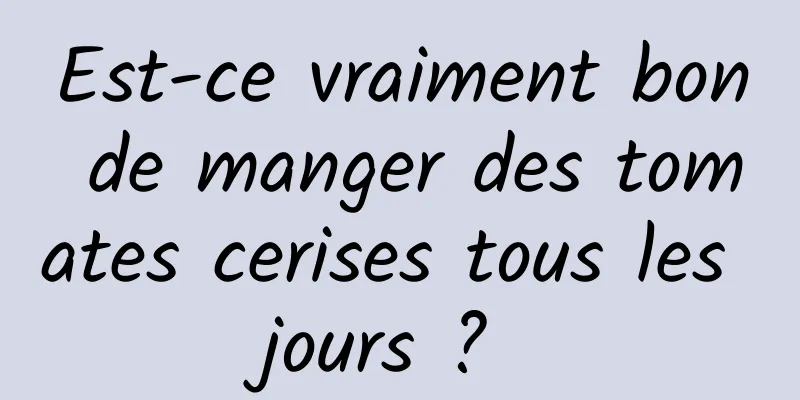 Est-ce vraiment bon de manger des tomates cerises tous les jours ? 