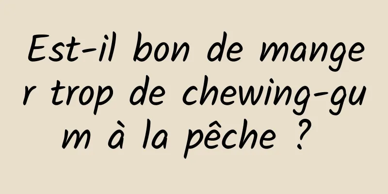 Est-il bon de manger trop de chewing-gum à la pêche ? 